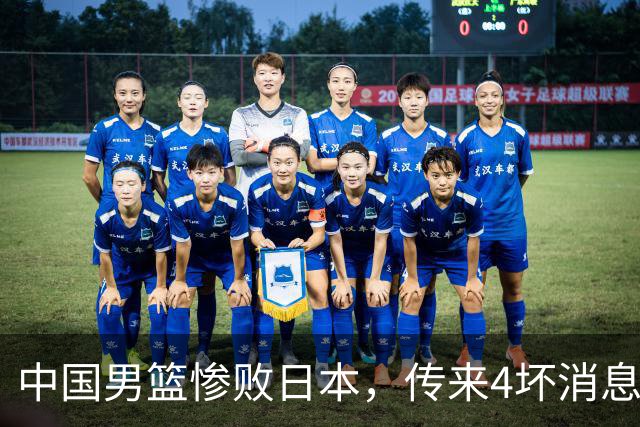 中国男篮惨败日本，传来4坏消息1好消息，防守崩盘，郭士强承压